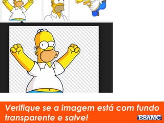 Verifique se a imagem está com fundo 
transparente e salve! 
 