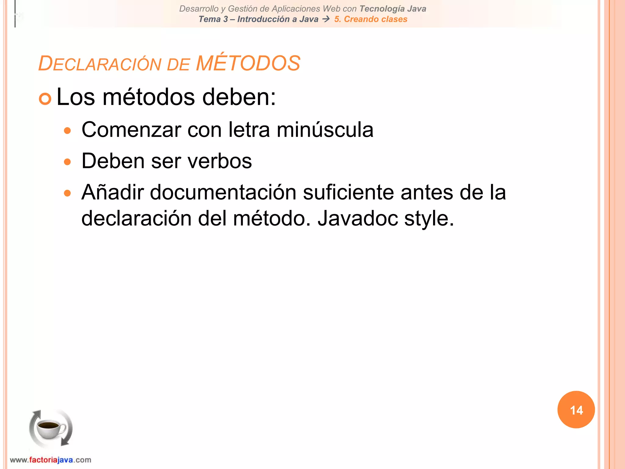 14Declaración de MÉTODOSLos métodos deben:Comenzar con letra minúsculaDeben ser verbosAñadir documentación suficiente antes de la declaración del método. Javadoc style.