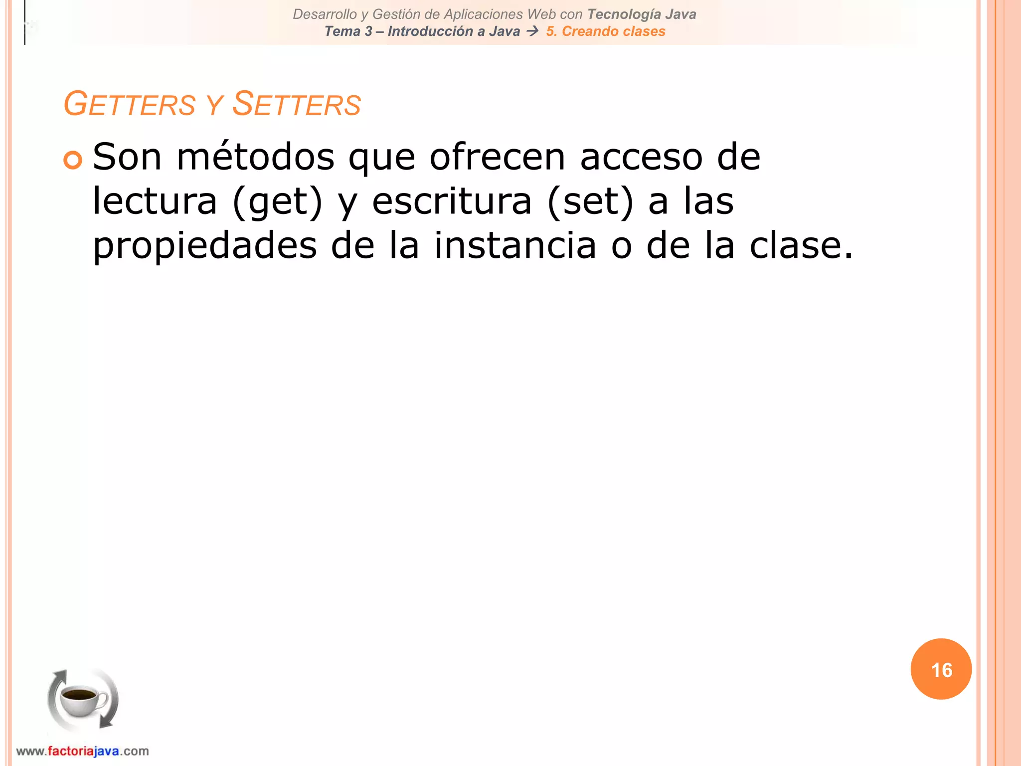 16Getters y SettersSon métodos que ofrecen acceso de lectura (get) y escritura (set) a las propiedades de la instancia o de la clase.