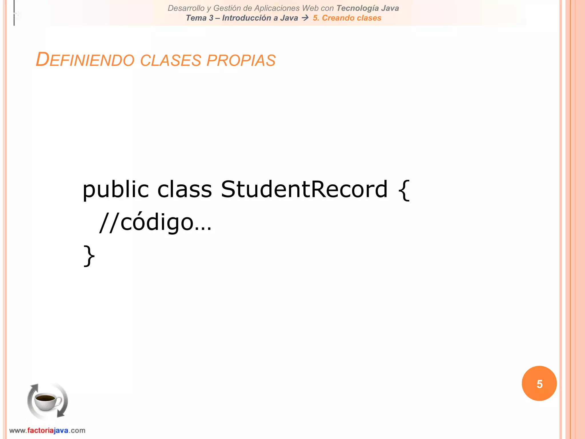 5Definiendo clases propiaspublic class StudentRecord {//código…}