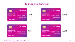 Testing our Function
Valid Invalid
Valid Invalid
Python Workshop by Ebad ullah Qureshi 5
 