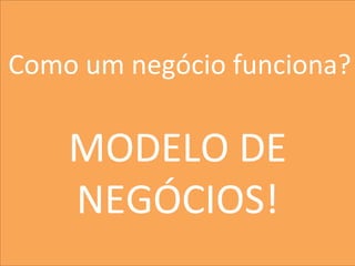 Marke<ng	
  

Como	
  um	
  negócio	
  funciona?	
  
                 	
  
                 	
  
   MODELO	
  DE	
  
                 	
  
    NEGÓCIOS!    	
          	
  




                                    19
 