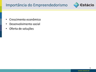 Importância	
  do	
  Empreendedorismo	
  


•  Crescimento	
  econômico	
  
•  Desenvolvimento	
  social	
  
•  Oferta	
  de	
  soluções	
  




                                            5	
  
 