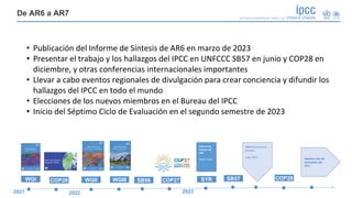 De AR6 a AR7
• Publicación del Informe de Síntesis de AR6 en marzo de 2023
• Presentar el trabajo y los hallazgos del IPCC...