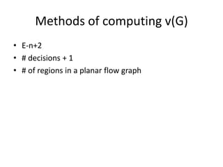 Methods of computing v(G)
• E-n+2
• # decisions + 1
• # of regions in a planar flow graph
 