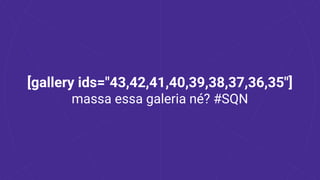 [gallery ids="43,42,41,40,39,38,37,36,35"]
massa essa galeria né? #SQN
 
