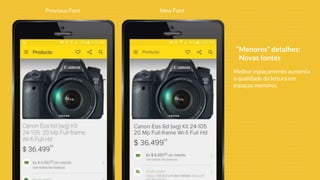 Previous Font New Font
Melhor espaçamento aumenta
a qualidade da leitura em
espaços menores
“Menores” detalhes:
Novas fontes
 