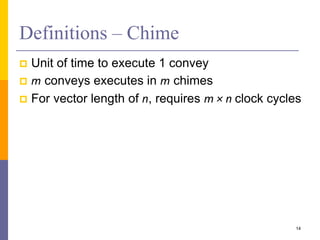 Definitions – Chime
 Unit of time to execute 1 convey
 m conveys executes in m chimes
 For vector length of n, requires m × n clock cycles
14
 