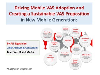 Driving Mobile VAS Adoption and
Creating a Sustainable VAS Proposition
in New Mobile Generations
By ALI Saghaeian
Chief Analyst & Consultant
Telecoms, IT and Media
Ali.Saghaeian [at] gmail.com
 