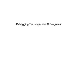 Debugging Techniques for C Programs
 