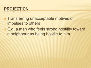 Projection<br />Transferring unacceptable motives or impulses to others<br />E.g. a man who feels strong hostility toward ...