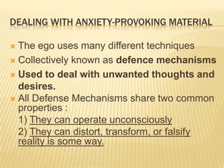 Dealing with anxiety-provoking material<br />The ego uses many different techniques<br />Collectively known as defence mec...