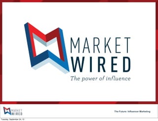 The Future: Influencer Marketing
Tuesday, September 24, 13
 