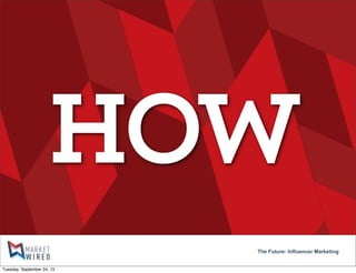 The Future: Influencer Marketing
Tuesday, September 24, 13
 