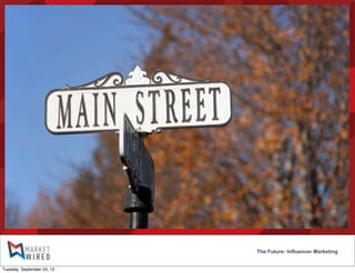 The Future: Influencer Marketing
Tuesday, September 24, 13
 