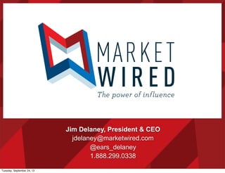 Jim Delaney, President & CEO
jdelaney@marketwired.com
@ears_delaney
1.888.299.0338
Tuesday, September 24, 13
 