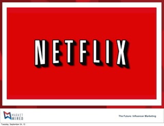 The Future: Influencer Marketing
Tuesday, September 24, 13
 