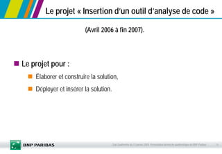 15Club Qualimétrie du 13 janvier 2009. Présentation démarche qualimétrique de BNP-Paribas
(Avril 2006 à fin 2007).
Le proj...