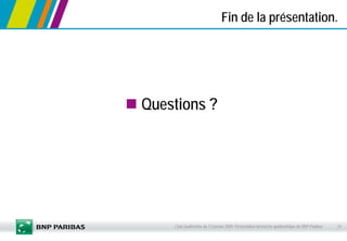 25Club Qualimétrie du 13 janvier 2009. Présentation démarche qualimétrique de BNP-Paribas
Questions ?
Fin de la présentati...