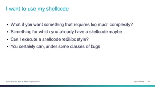 I want to use my shellcode 
 What if you want something that requires too much complexity? 
 Something for which you alr...