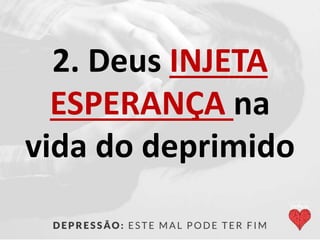 2. Deus INJETA
ESPERANÇA na
vida do deprimido
 