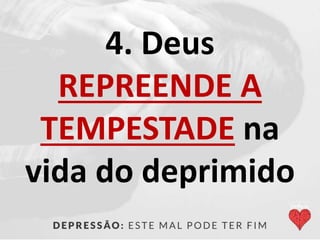 4. Deus
REPREENDE A
TEMPESTADE na
vida do deprimido
 