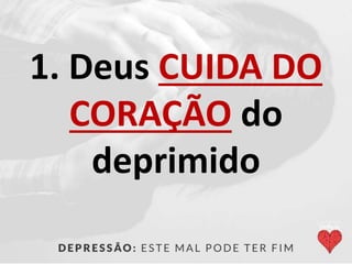 1. Deus CUIDA DO
CORAÇÃO do
deprimido
 