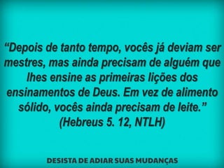 “Depois de tanto tempo, vocês já deviam ser
mestres, mas ainda precisam de alguém que
lhes ensine as primeiras lições dos
...