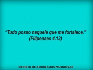 “Tudo posso naquele que me fortalece.”
(Filipenses 4.13)
 