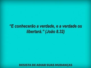 “E conhecerão a verdade, e a verdade os
libertará.” (João 8.32)
 