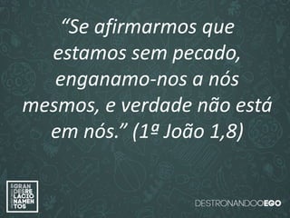 “O amor é paciente”
(1ª Coríntios 13.4)
“
O amor é bondoso”.
(1ª Coríntios 13.4a)
“O amor não é invejoso.”
(1ª Coríntios 13.4a)
“Se afirmarmos que
estamos sem pecado,
enganamo-nos a nós
mesmos, e verdade não está
em nós.” (1ª João 1,8)
 