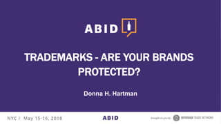 TRADEMARKS - ARE YOUR BRANDS
PROTECTED?
Donna H. Hartman
 