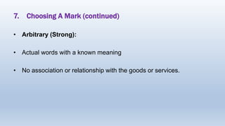 7. Choosing A Mark (continued)
• Arbitrary (Strong):
• Actual words with a known meaning
• No association or relationship with the goods or services.
 