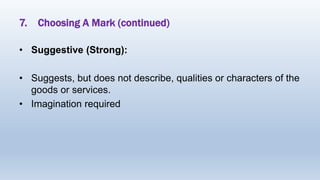 7. Choosing A Mark (continued)
• Suggestive (Strong):
• Suggests, but does not describe, qualities or characters of the
goods or services.
• Imagination required
 