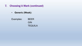 7. Choosing A Mark (continued)
• Generic (Weak):
Examples: BEER
GIN
TEQUILA
 