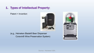 1. Types of Intellectual Property:
Patent = Invention
(e.g., Heineken Blade® Beer Dispenser
Coravin® Wine Preservation System)
Source: Heineken USA.
 