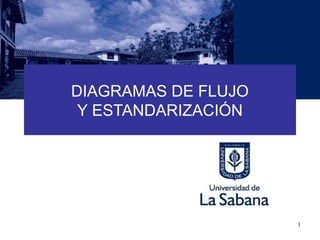 DIAGRAMAS DE FLUJO
 Y ESTANDARIZACIÓN




                     1
 