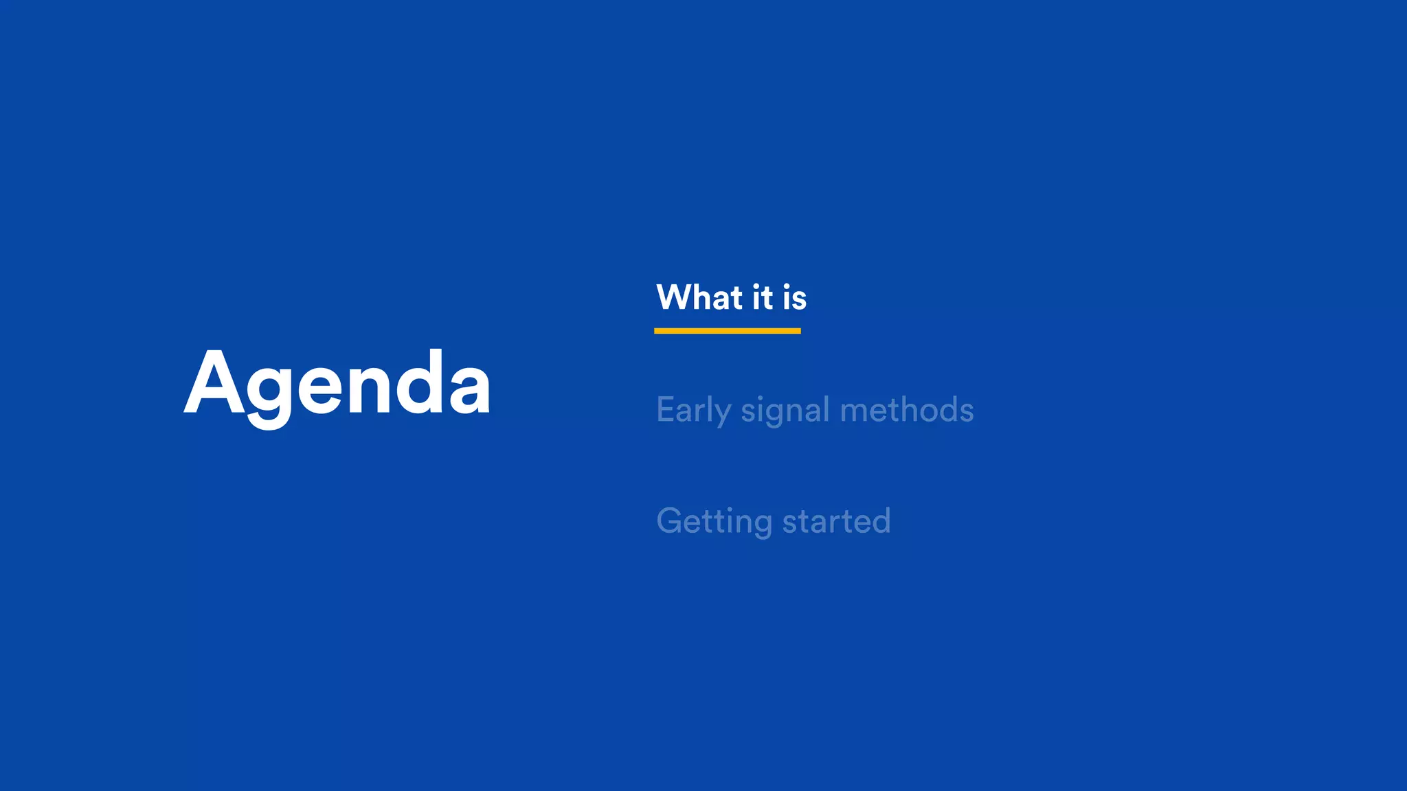 Agenda
What it is
Early signal methods
Getting started
 