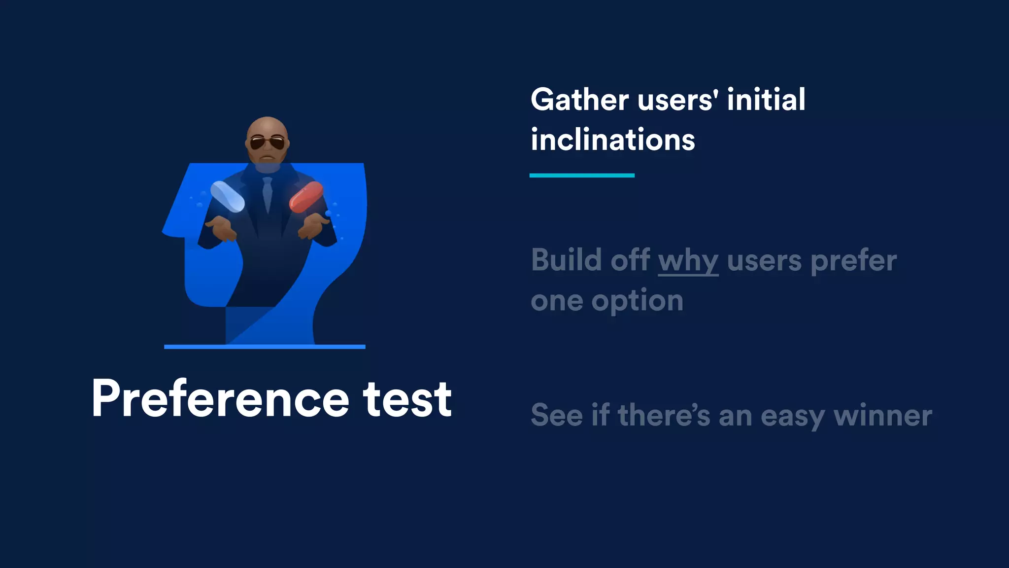 Preference test
Build off why users prefer
one option
See if there’s an easy winner
Gather users' initial
inclinations
 