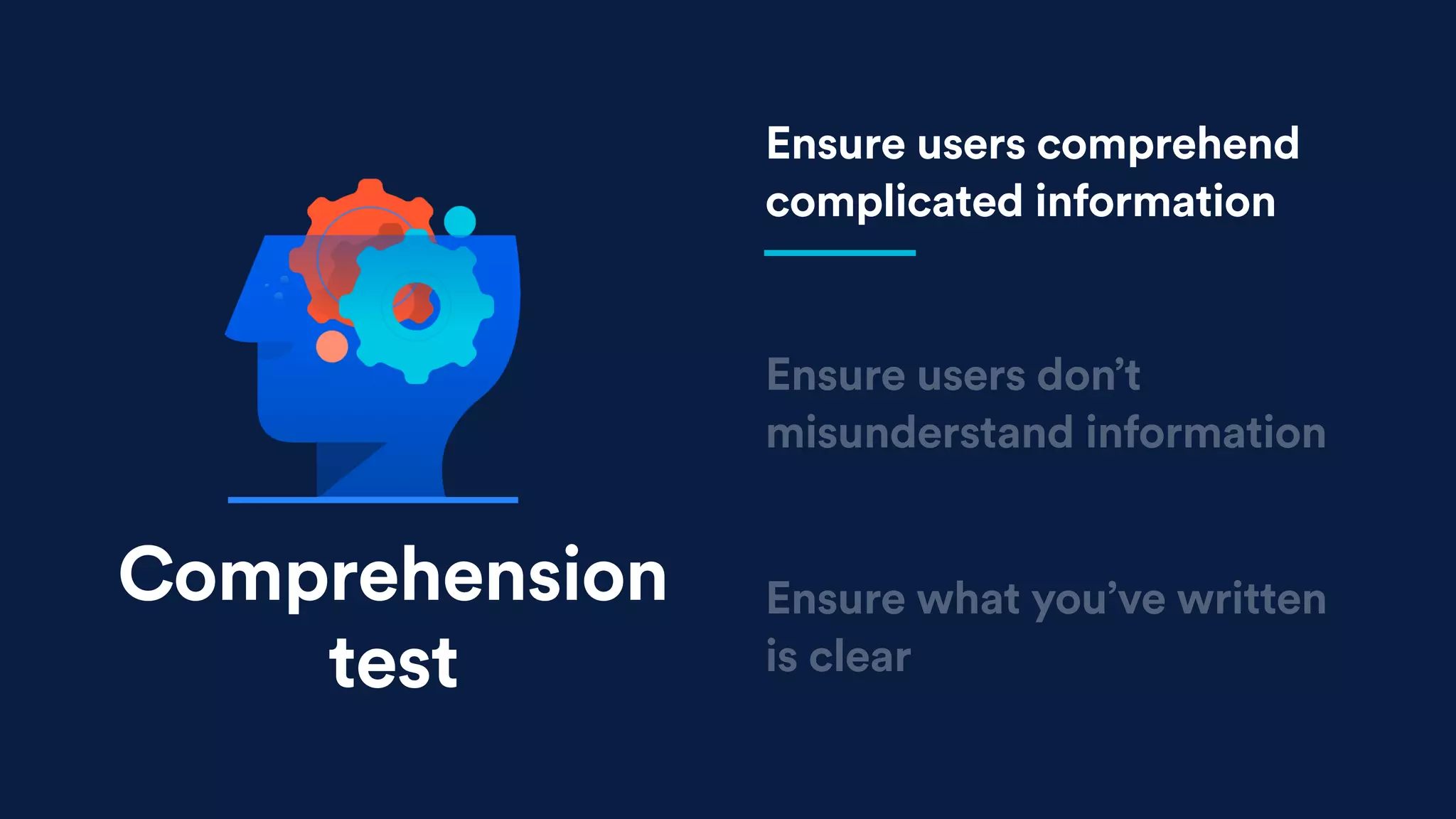 Ensure users don’t
misunderstand information
Ensure what you’ve written
is clear
Ensure users comprehend
complicated information
Comprehension
test
 