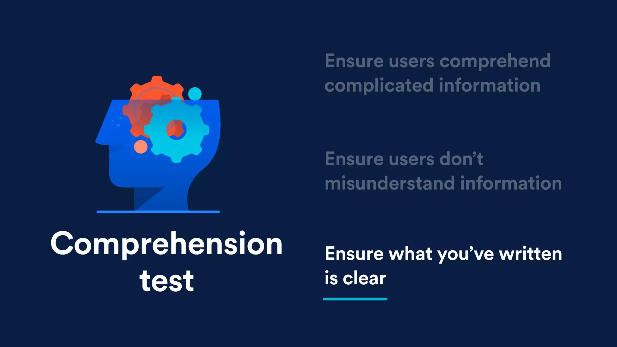 Ensure users don’t
misunderstand information
Ensure what you’ve written
is clear
Ensure users comprehend
complicated information
Comprehension
test
 