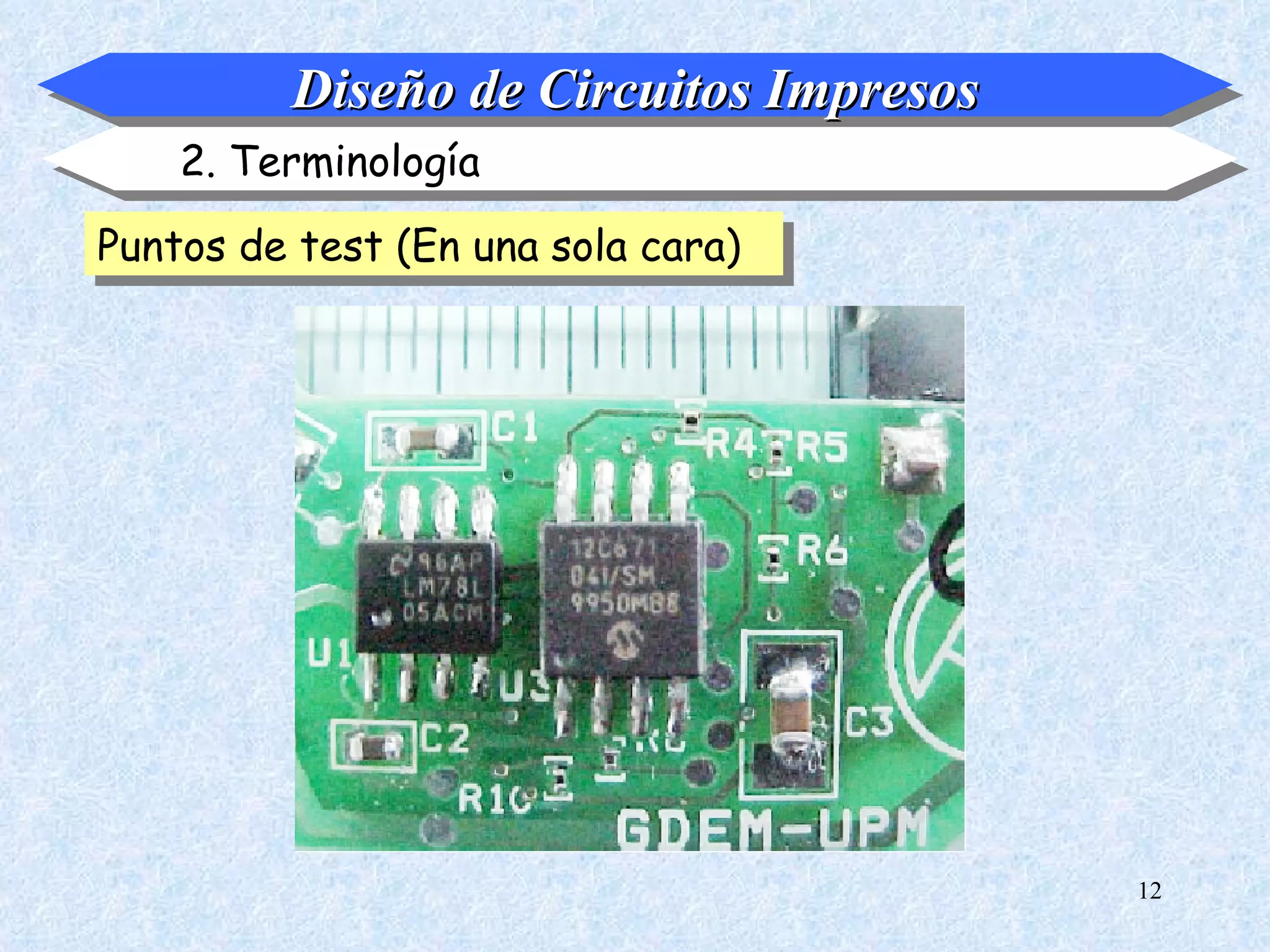 Diseño de Circuitos Impresos
    2. Terminología

Puntos de test (En una sola cara)




                                        12
 