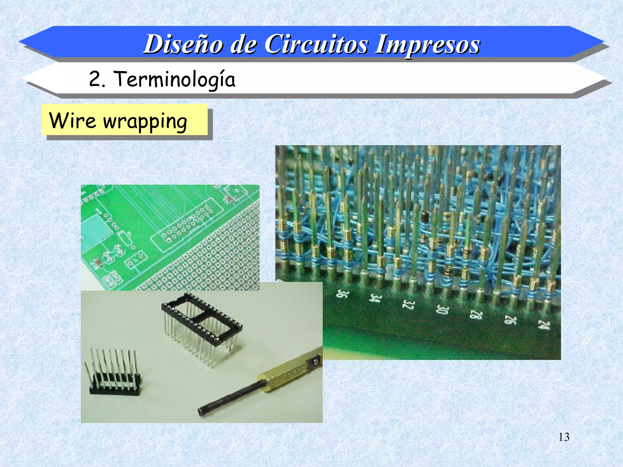 Diseño de Circuitos Impresos
   2. Terminología

Wire wrapping




                                       13
 