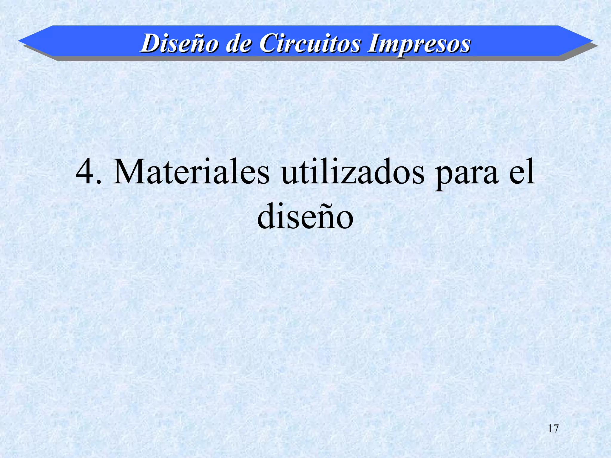 Diseño de Circuitos Impresos



4. Materiales utilizados para el
            diseño




                                   17
 