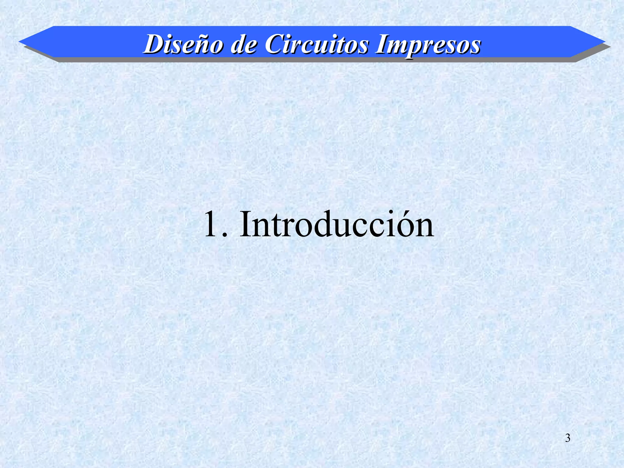 Diseño de Circuitos Impresos




    1. Introducción




                               3
 