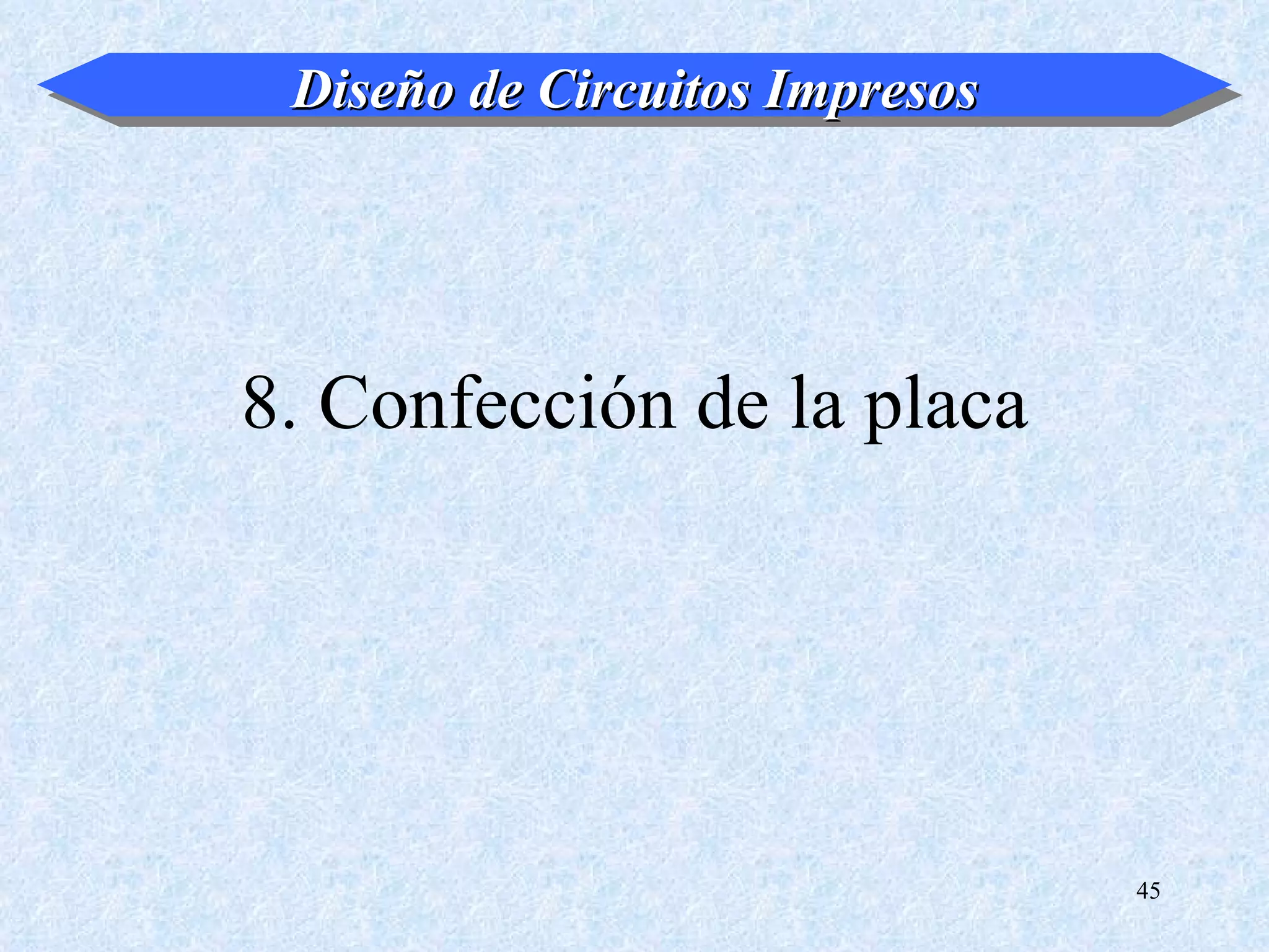 Diseño de Circuitos Impresos




8. Confección de la placa




                                45
 