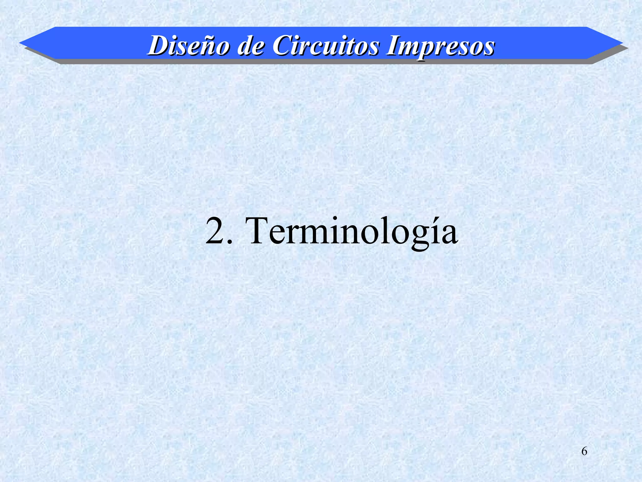 Diseño de Circuitos Impresos




    2. Terminología




                               6
 