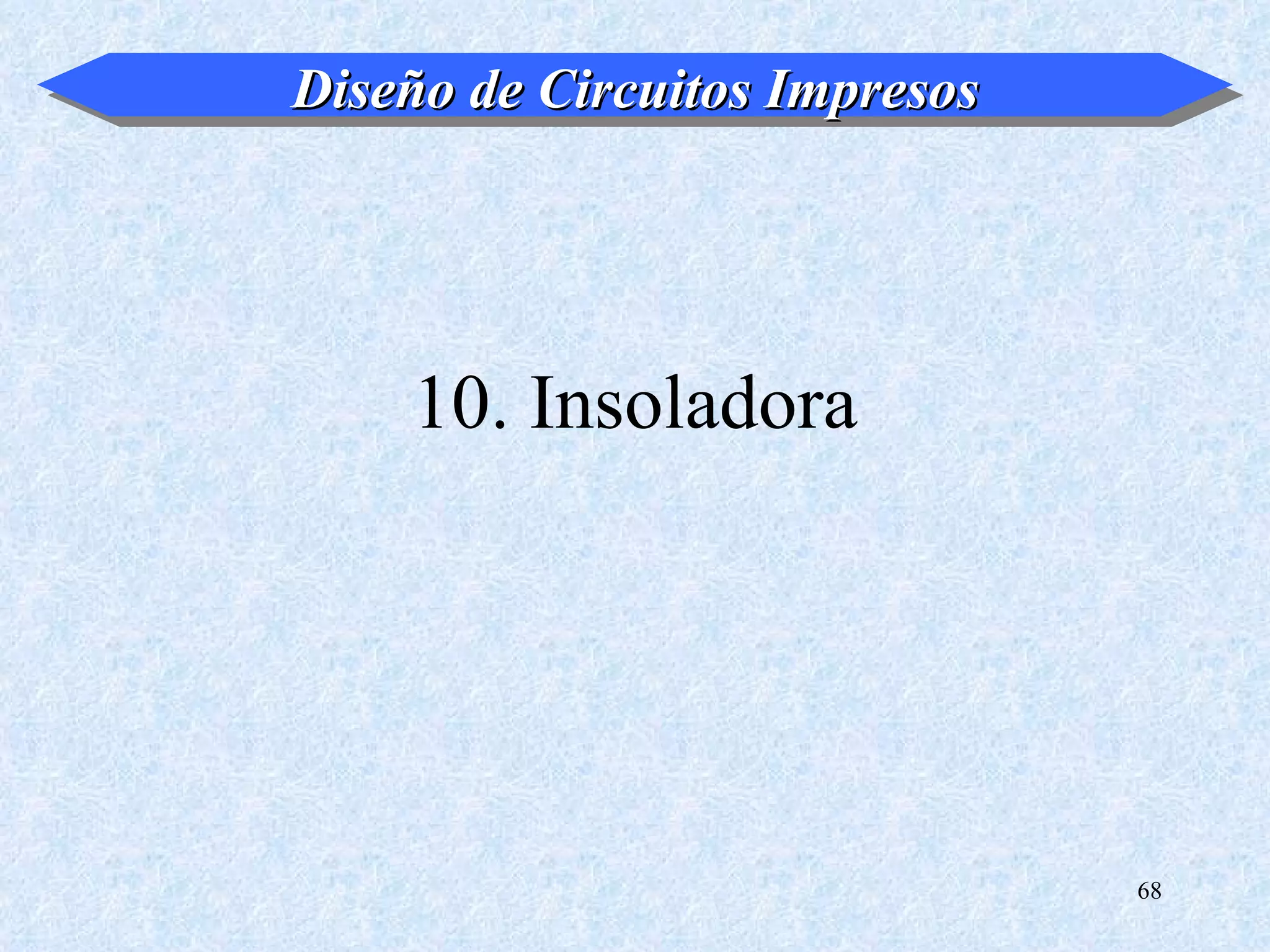 Diseño de Circuitos Impresos




    10. Insoladora




                               68
 