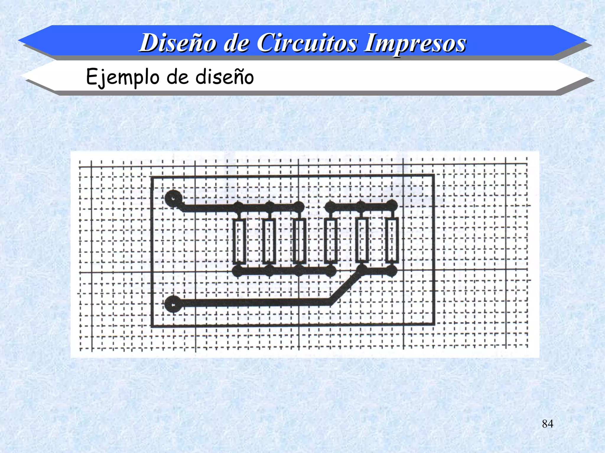 Diseño de Circuitos Impresos
Ejemplo de diseño




                                    84
 
