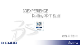 1
LUKE 誼卡科技
3DEXPERIENCE
Drafting 2D工程圖
 